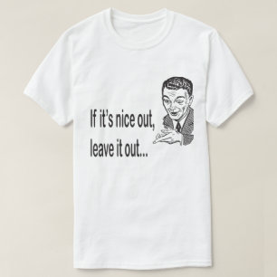 If it's Nice Out Leave it Out Funny T-Shirt