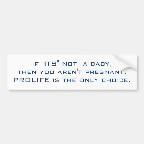 If ITS not  a babythen you arent pregnantP Bumper Sticker