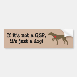 "If it's not a GSP, it's just a dog" Bumper Sticke Bumper Sticker