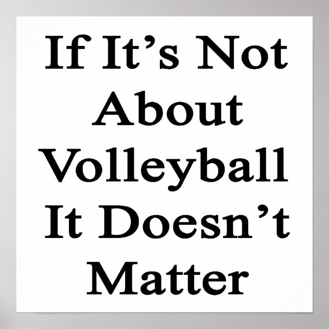 If It's Not About Volleyball It Doesn't Matter Poster (Front)
