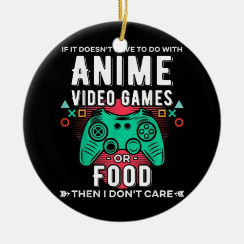 If Its Not Anime Video Games Or Food I Dont Ceramic Ornament