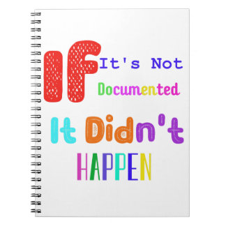 If It's Not Documented It Didn't Happen Notebook