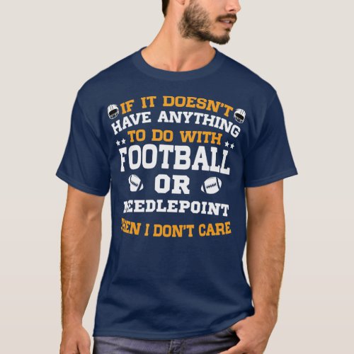 If Its Not Football or Needlepoint I Dont Care  T_Shirt