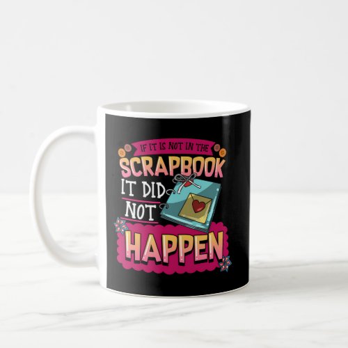 If ItS Not In The Scrapbook It Did Not Happen Fun Coffee Mug