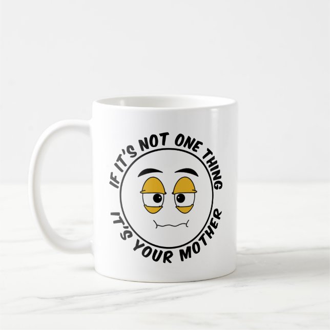 If It's Not One Thing It's Your Mother - Humorous  Coffee Mug (Left)