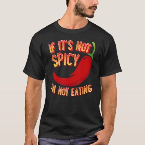 If Its Not Spicy Im Not Eating T_Shirt