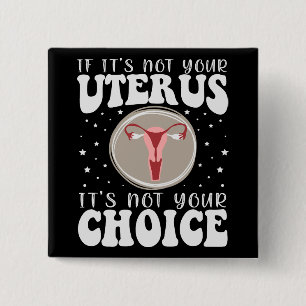 If It's Not Your Uterus It's Not Your Choice Button