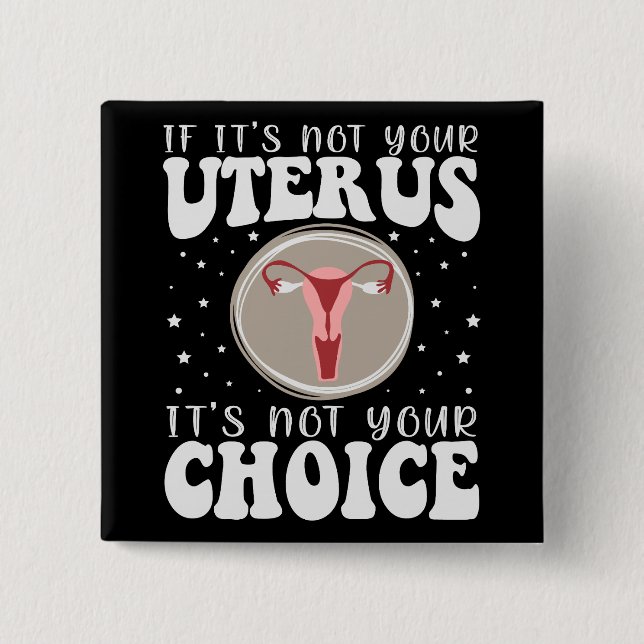 If It's Not Your Uterus It's Not Your Choice Button (Front)