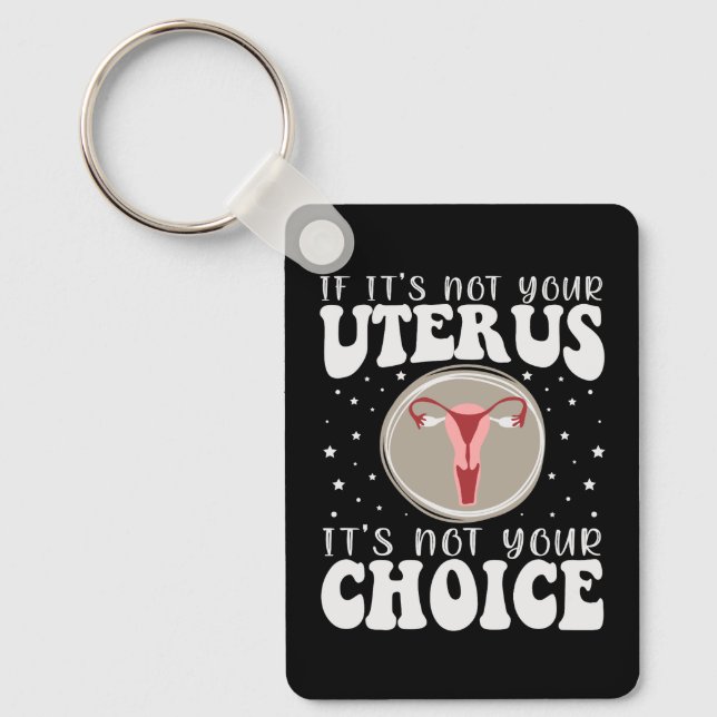 If It's Not Your Uterus It's Not Your Choice Keychain (Front)