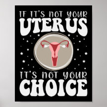 If It's Not Your Uterus It's Not Your Choice