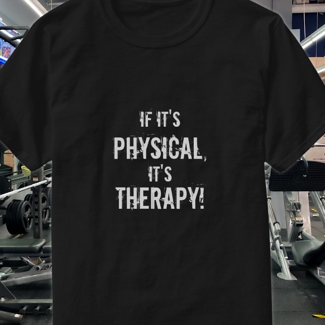 If It's , Physical, It's, Therapy! T-Shirt (Creator Uploaded)