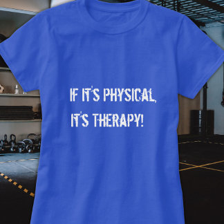 If it's Physical It's Therapy T-Shirt