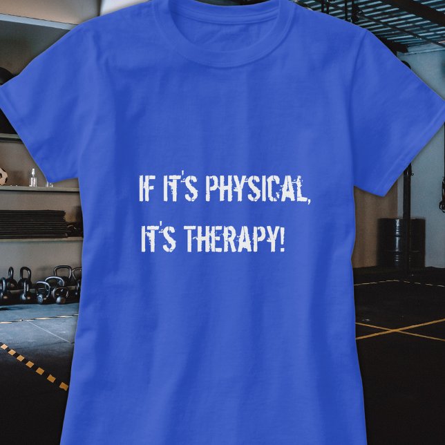 If it's Physical It's Therapy T-Shirt (Creator Uploaded)