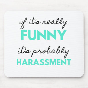 If It's Really Funny It's Probably Harassment 2 Mouse Pad