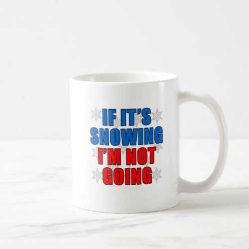 If Its Snowing Im Not Going Funny Mug