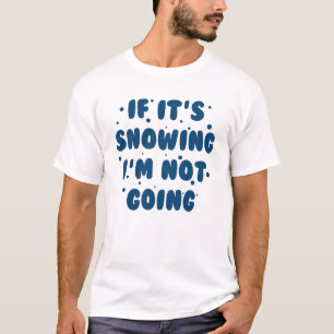 If It's Snowing T-Shirt