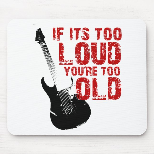 If it's too loud your too old! mouse pad (Front)