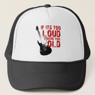 If it's too loud your too old! trucker hat