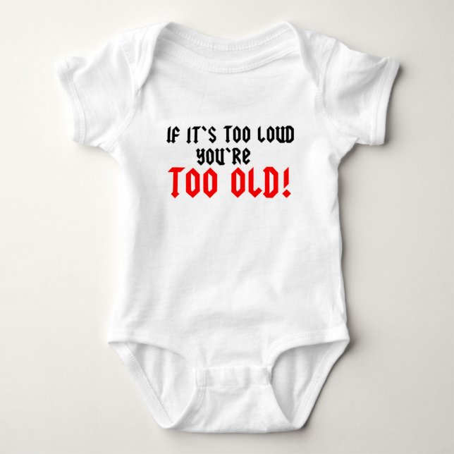 If it's too loud, you're too old baby bodysuit (Front)
