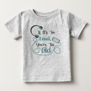 If it's too loud, you're too old music funny quote baby T-Shirt