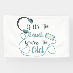 If it's too loud, you're too old music funny quote banner