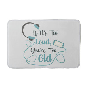 If it's too loud, you're too old music funny quote bath mat