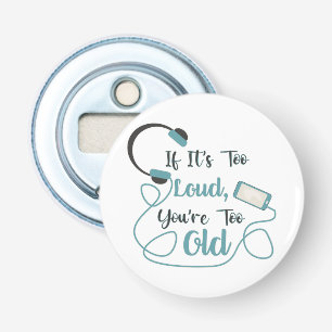 If it's too loud, you're too old music funny quote bottle opener