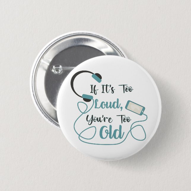 If it's too loud, you're too old music funny quote button (Front & Back)