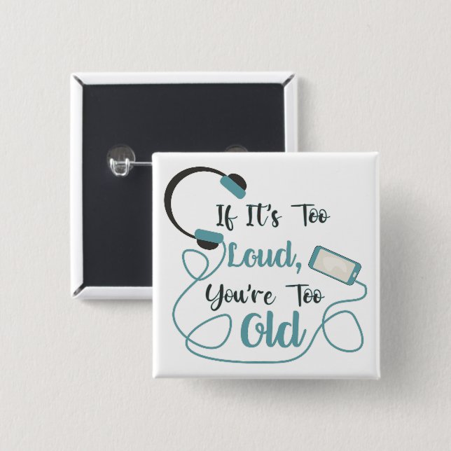 If it's too loud, you're too old music funny quote button (Front & Back)
