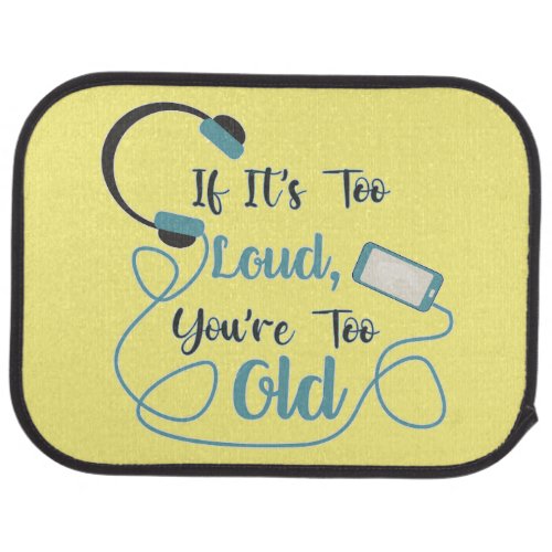 If its too loud youre too old music funny quote car floor mat