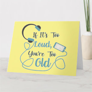 If it's too loud, you're too old music funny quote card