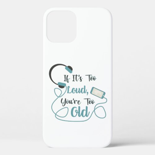 If its too loud youre too old music funny quote iPhone 12 pro case