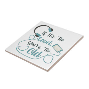 If it's too loud, you're too old music funny quote ceramic tile