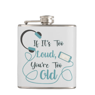If it's too loud, you're too old music funny quote flask