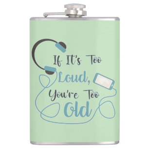 If it's too loud, you're too old music funny quote flask