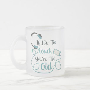 If it's too loud, you're too old music funny quote frosted glass coffee mug