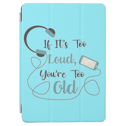 If its too loud youre too old music funny quote iPad air cover