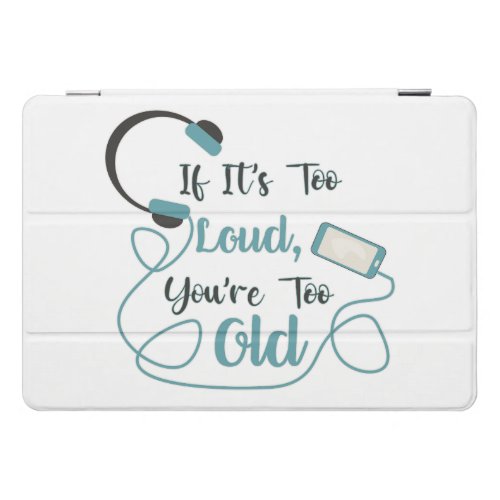 If its too loud youre too old music funny quote iPad pro cover