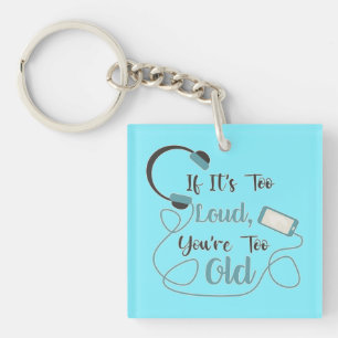 If it's too loud, you're too old music funny quote keychain