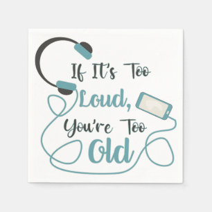 If it's too loud, you're too old music funny quote napkins