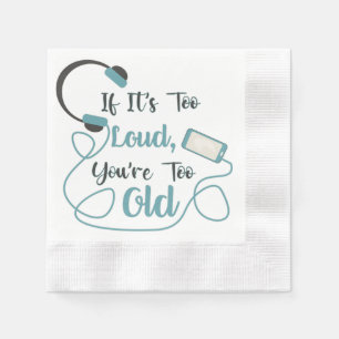 If it's too loud, you're too old music funny quote napkins