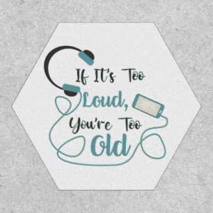 If it's too loud, you're too old music funny quote patch