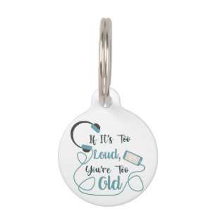 If it's too loud, you're too old music funny quote pet ID tag