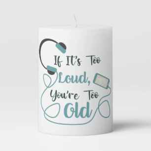 If it's too loud, you're too old music funny quote pillar candle
