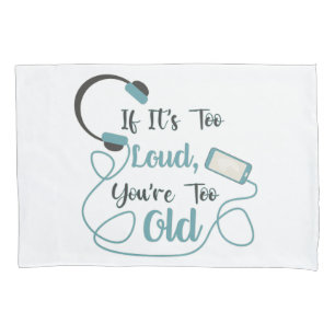 If it's too loud, you're too old music funny quote pillow case