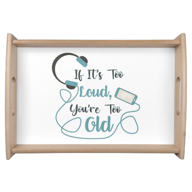 If it's too loud, you're too old music funny quote serving tray (Front)