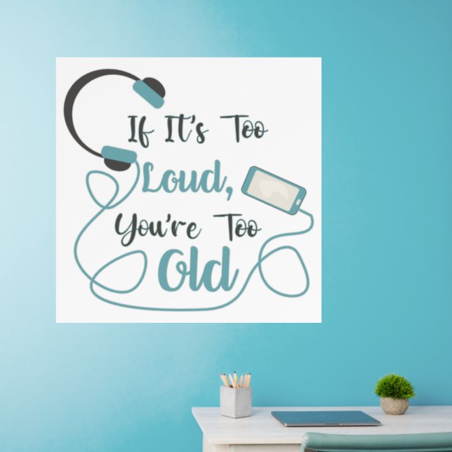 If it's too loud, you're too old music funny quote wall decal  (Home Office)