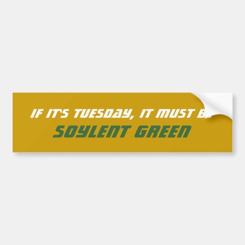 If Its Tuesday It Must Be Soylent Green Bumper Sticker