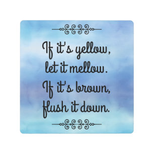 If it's yellow, let it mellow. metal print