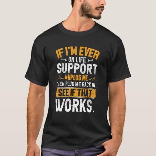 If Iu2019m Ever On Life Support Unplug Me Then Plu T_Shirt